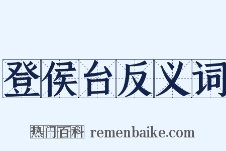 登侯台反义词是什么意思的图片